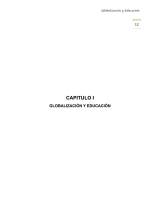Globalización y Educación




                                           12 




      CAPITULO I
GLOBALIZACIÓN Y EDUCACIÓN
 