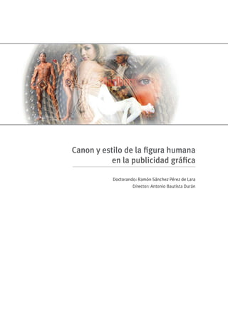 Canon y estilo de la figura humana
en la publicidad gráfica
Doctorando: Ramón Sánchez Pérez de Lara
Director: Antonio Bautista Durán
 