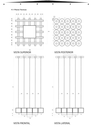 • • • • • •
11.1 Planos Técnicos
D75
8~®5®®5®5®
5®®®®®
5®®®®®
5®®®®®
5®®®®®
340
20 60 20 3020 60
I
. . . .
I I
I I
I I
I I
I I
30 ( O 60 ro 60
o
M
o
N
o
O
o
O
o
O
gl
o
N
0 - - -
N
o
N
o
N
o
M
400
VISTA SUPERIOR VISTA POSTERIOR
DO O---Q u
73
78 ~ 78 1 78 ~ 78
I I
75
7575
?S_ , '1 l' I
3
3
75
I I
I I I I I I I I I I I
I
78 78 78 78
75 75
75 75
73
75
3
3
75 75
VISTA FRONTAL VISTA LATERAL
 