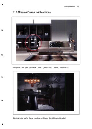 •
•
•
•
•
Prototipos finales 91
11.5 Modelos Finales y Aplicaciones
Lámpara de pie (madera, tubo galvanizado, vidrio reutilizado)
Lámpara de techo (base madera, módulos de vidrio reutilizado)
 