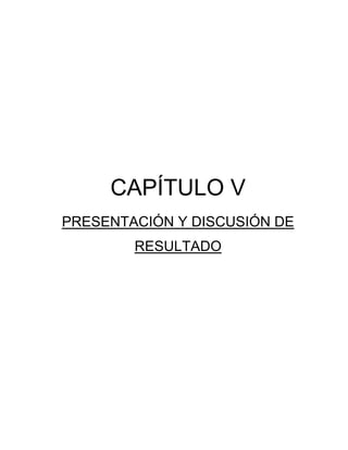 CAPÍTULO V
PRESENTACIÓN Y DISCUSIÓN DE
RESULTADO
 