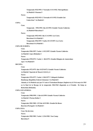 Temporada 1932/1993: 3ª Jornada 11/11/1932: Metropolitano:
                 At.Madrid 1 Osasuna 5
        Fuera:
                 Temporada 1932/1933: 2ª Jornada 4/11/1932: Estadio Gal:
                 Unión Irún 7 At.Madrid 1
COPA:
        Casa:
                 Temporada 1992/1993: Ida 4/2/1993: Estadio Vicente Calderón:
                 At.Madrid 0 Barcelona 5
        Fuera:
                 Temporada 1952/1953: Ida 12 /6/1953: Les Corts:
                 Barcelona 8 At.Madrid 1
                 Temporada 1956/1957: Vuelta 1/8 1/5/1957: Les Corts:
                 Barcelona 8 At.Madrid 1
COPA DE EUROPA:
        Casa:
        Temporada 1996/1997: Vuelta ¼ 19/3/1997: Estadio Vicente Calderón:
        At.Madrid 2 Ajax (Holanda) 3
        Fuera:
        Temporada 1970/1971: Vuelta ½ 28/4/1971: Estadio Olímpico de Amsterdam:
        Ajax 3 At.Madrid 0
RECOPA:
        Casa:
        Temporada 1972/1973: Ida 1/8 25/10/72: Estadio Vicente Calderón:
        At.Madrid 3 Spartak de Moscú (U.R.S.S.) 4
        Fuera:
        Temporada 1976/1977: Vuelta ½ 20/4/1977: Volkspark Stadium:
        Hamburgo (República Federal Alemana) 3 At.Madrid 0
        Además, el At.Madrid cayó por 5-1 ante el Tottenham Hostpur (Inglaterra) el 15 de mayo de 1963
        en la final de la Recopa de la temporada 1962/1963 disputada en el Estadio       De Kuip en
        Rotterdam (Holanda).
COPA UEFA/FERIAS:
        Casa:
        Temporada 1998/1999: ½ Ida 6/4/1999: Estadio Vicente Calderón:
        At.Madrid 1 Parma (Italia) 3
        Fuera:
        Temporada 1981/1982: 1/32 Ida 16/9/1981: Estadio Do Bessa:
        Boavista (Portugal) 4 At.Madrid 1
COPA LIGA:
        Casa: Sin derrotas
        Fuera:
        Temporada 1982/1983: Vuelta ½ 22/6/1983: Nou Camp:
        Barcelona 5


                                                                                                 231
                                                                                                 9
 