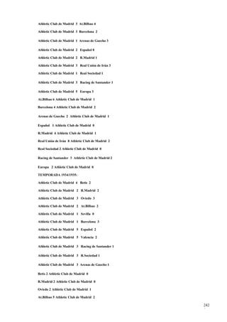 Athletic Club de Madrid 3 At.Bilbao 4

Athletic Club de Madrid 3 Barcelona 2

Athletic Club de Madrid 1 Arenas de Guecho 3

Athletic Club de Madrid 2 Español 0

Athletic Club de Madrid 2 R.Madrid 1

Athletic Club de Madrid 3 Real Unión de Irún 3

Athletic Club de Madrid 1 Real Sociedad 1

Athletic Club de Madrid 3 Racing de Santander 1

Athletic Club de Madrid 5 Europa 3

At.Bilbao 6 Athletic Club de Madrid 1

Barcelona 4 Athletic Club de Madrid 2

Arenas de Guecho 2 Athletic Club de Madrid 1

Español 1 Athletic Club de Madrid 0

R.Madrid 4 Athletic Club de Madrid 1

Real Unión de Irún 8 Athletic Club de Madrid 2

Real Sociedad 2 Athletic Club de Madrid 0

Racing de Santander 3 Athletic Club de Madrid 2

Europa 2 Athletic Club de Madrid 0

TEMPORADA 1934/1935:

Athletic Club de Madrid 4 Betis 2

Athletic Club de Madrid 2 R.Madrid 2

Athletic Club de Madrid 3 Oviedo 3

Athletic Club de Madrid 2 At.Bilbao 2

Athletic Club de Madrid 1 Sevilla 0

Athletic Club de Madrid 1 Barcelona 3

Athletic Club de Madrid 5 Español 2

Athletic Club de Madrid 5 Valencia 2

Athletic Club de Madrid 3 Racing de Santander 1

Athletic Club de Madrid 3 R.Sociedad 1

Athletic Club de Madrid 3 Arenas de Guecho 1

Betis 2 Athletic Club de Madrid 0

R.Madrid 2 Athletic Club de Madrid 0

Oviedo 2 Athletic Club de Madrid 1

At.Bilbao 5 Athletic Club de Madrid 2

                                                  242
                                                  0
 