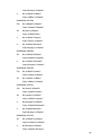 Vuelta: Barcelona 0 At.Madrid 2

¼:      Ida: At.Madrid 0 At.Bilbao 2

        Vuelta: At.Bilbao 1 At.Madrid 1

TEMPORADA 1967/1968:

1/16:   Ida: Valladolid 0 At.Madrid 3

        Vuelta: At.Madrid 3 Valladolid 3

1/8:    Ida: Betis 0 At.Madrid 0

        Vuelta: At.Madrid 2 Betis 1

¼:      Ida: At.Madrid 1 Valencia 0

        Vuelta: Valencia 2 At.Madrid 3

½:      Ida: At.Madrid 1 Barcelona 0

        Vuelta: Barcelona 3 At.Madrid 1

TEMPORADA 1968/1969:

1/8:    Ida: At.Madrid 2 R.Madrid 1

        Vuelta: R.Madrid 0 At.Madrid 0

¼:      Ida: At.Madrid 1 R.Sociedad 2

        Vuelta: R.Sociedad 1 At.Madrid 1

TEMPORADA 1969/1970:

1/16:   Ida: At.Madrid 2 Córdoba 1

        Vuelta: Córdoba 0 At.Madrid 2

1/8:    Ida: At.Madrid 1 At.Bilbao 1

        Vuelta: At.Bilbao 2 At.Madrid 1

TEMPORADA 1970/1971:

1/16:   Ida: Oviedo 0 At.Madrid 0

        Vuelta: At.Madrid 4 Oviedo 0

1/8:    Ida: Logroñés 0 At.Madrid 2

        Vuelta: At.Madrid 1 Logroñés 1

¼:      Ida: R.Sociedad 3 At.Madrid 2

        Vuelta: At.Madrid 4 R.Sociedad 0

½:      Ida: At.Madrid 0 Barcelona 1

        Vuelta: Barcelona 1 At.Madrid 1

TEMPORADA 1971/1972:

1/8:    Ida: At.Madrid 1 Las Palmas 0

        Vuelta: Las Palmas 0 At.Madrid 0

¼:      Ida: Barcelona 0 At.Madrid 2

        Vuelta: At.Madrid 1 Barcelona 0

                                           248
                                           8
 