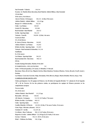 San Fernando - Valencia               1-0, 1-4
Exentos: At. Madrid, Betis, Barcelona, Real Madrid, Athletic Bilbao y Real Sociedad
1/16 de final
18 de enero y 8 de febrero
Alavés (Vitoria) - R Zaragoza           2-0, 1-2 (1) Ida, 25 de enero
Atlético Madrid - Athletic Bilbao        1-2, 4-3 pp
Burgos CF - R Betis (Sevilla)          3-2, 2-5
Cádiz - Las Palmas                 1-0, 0-3
Getafe CD - Barcelona                3-3, 0-8
Real Sociedad - Real Madrid             2-0, 1-2
Sevilla - Sporting Gijón             0-1, 1-3
Valencia - Tenerife               3-0, 0-0 (2) Ida, 1 de enero
Cuartos de final
15 y 22 de febrero
D. Alavés (Vitoria) - Barcelona         1-0, 0-2
Atlético Madrid - Las Palmas            3-2, 0-2
R Betis (Sevilla) - Sporting Gijón      3-1, 0-3
Valencia - Real Sociedad (S.Sebastián) 1-1, 1-4
Semifinales
8 y 22 de marzo
Las Palmas - Sporting Gijón             3-0, 2-3
Real Sociedad (SS) - Barcelona           0-0, 1-2
FINAL
Estadio Santiago Bernabéu, Madrid, 19 de abril
FC BARCELONA - UD LAS PALMAS                           3-1
Goles: 1-0 Rexach (penalty), 2-0 Asensi, 2-1 Brindisi, 3-1 Rexach
Barcelona: Mora, De la Cruz, Migueli, Zuviría, Olmo (Sánchez), Neeskens (Macizo), Fortes, Rexach, Cruyff, Asensi y
Esteban
Las Palmas: Carnevali, Gerardo, Felipe, Hernández, Félix (Rivero), Roque, Maciel, Brindisi, Morete, Jorge y Noly
CAMPEONATO DE ESPAÑA 1979
Clubes participantes: Los 18 equipos de Primera y los 20 clubes de Segunda División “A”, además de 36 de Segunda
“B” y 83 de Tercera. En las dos primeras rondas, no participaron los equipos de Primera presentes en las
competiciones europeas
Tercera ronda
10 y 24 de enero
Atlético Madrid - Real Madrid*          1-1, 2-2 pp
Baracaldo - AD Ceuta               1-0, 0-2
AD Almería - Cartagena               1-1, 3-2 (1) Vuelta, 17 de enero
R Betis (Sevilla) - Las Palmas       0-0, 1-2
Cádiz - Sporting Gijón            1-0, 2-2
Castilla (Madrid) - R Murcia          4-2, 0-4 (2) Ida, 17 de enero Vuelta, 31 de enero
Celta (Vigo) - Hércules (Alicante) 2-0, 2-3
Córdoba CF - Sevilla              1-2, 2-5 (3)
Crevillente - Rayo Vallecano         0-0, 1-2 (4) Vuelta, 25 de enero
Deportivo Coruña - Athletic Bilbao* 2-2, 0-0 pp (2) (3) Vuelta, 31 de enero
Gerona - Valencia                0-2, 1-1 (5) 9 y 23 de enero
Elche* - Poblense (Sa Pobla)         1-0, 1-2 pp

                                                                                                               269
                                                                                                               0
 