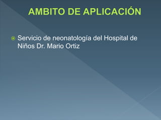  Servicio de neonatología del Hospital de
Niños Dr. Mario Ortiz
 