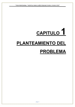 ”TESIS PROFESIONAL “HOSPITAL PARA EL NIÑO POBLANO PUEBLA, PUEBLA 2018”
pág. 3
CAPITULO 1
PLANTEAMIENTO DEL
PROBLEMA
 