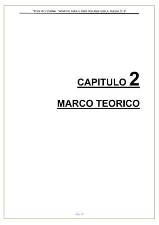 ”TESIS PROFESIONAL “HOSPITAL PARA EL NIÑO POBLANO PUEBLA, PUEBLA 2018”
pág. 10
CAPITULO 2
MARCO TEORICO
 