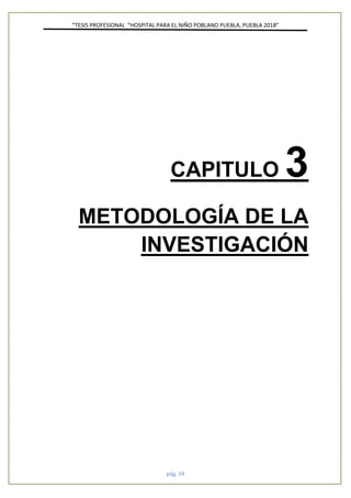 ”TESIS PROFESIONAL “HOSPITAL PARA EL NIÑO POBLANO PUEBLA, PUEBLA 2018”
pág. 34
CAPITULO 3
METODOLOGÍA DE LA
INVESTIGACIÓN
 