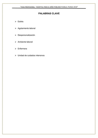 ”TESIS PROFESIONAL “HOSPITAL PARA EL NIÑO POBLANO PUEBLA, PUEBLA 2018”
PALABRAS CLAVE
➢ Estrés
➢ Agotamiento laboral
➢ Despersonalización
➢ Ambiente laboral
➢ Enfermera
➢ Unidad de cuidados intensivos
 