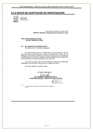 ”TESIS PROFESIONAL “HOSPITAL PARA EL NIÑO POBLANO PUEBLA, PUEBLA 2018”
pág. 83
6.3.2 OFICIO DE ACEPTACION DE INVESTIGACION
 