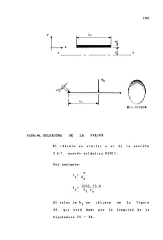 192




                        I
                                                                         B I iaL !0-r ECA




FIGURA66. SOLDADURA         DE     LA         HELICE


              El    cdlculo        es       similar       a    el   de   la    secci6n

              2.4.7.    usando soldadura E6011.


              Por cortante:




              El v a l o r d e b l s e             obtiene          de   la     figura

              65.     que        estd       dado    por       la    longitud     de    la

              hipotenusa 1 4            -    14.
 