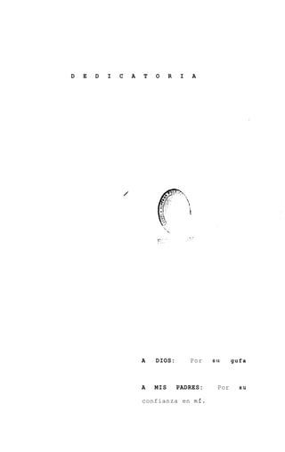 D   E   D   I   C   A   T   O     R    I   A




                        A   DIOS:          Por   su     gufa



                        A   MIS       PADRES:     Por     su

                        confianza en mf.
 