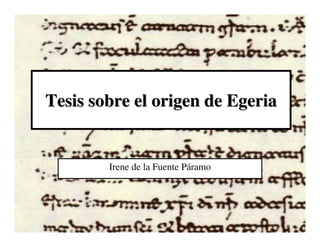 Tesis sobre el origen de Egeria


        Irene de la Fuente Páramo
 