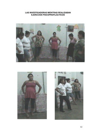 62 
LAS INVESTIGADORAS MIENTRAS REALIZABAN 
EJERCCIOS PSICOPROFILÁCTICOS 
 