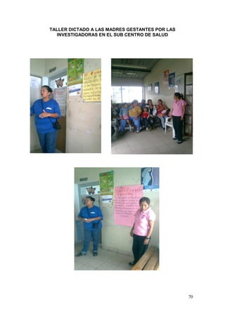 70 
TALLER DICTADO A LAS MADRES GESTANTES POR LAS INVESTIGADORAS EN EL SUB CENTRO DE SALUD 
 