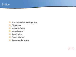 Problema de investigación Objetivos Marco teórico Metodología Resultados Conclusiones Recomendaciones Índice  