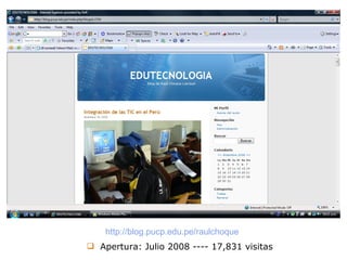 http:// blog.pucp.edu.pe / raulchoque Apertura: Julio 2008 ---- 17,831 visitas 