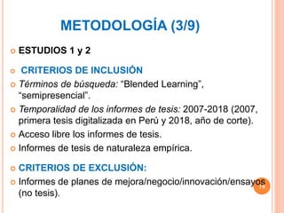 METODOLOGÍA (3/9)
 ESTUDIOS 1 y 2
 CRITERIOS DE INCLUSIÓN
 Términos de búsqueda: “Blended Learning”,
“semipresencial”.
...