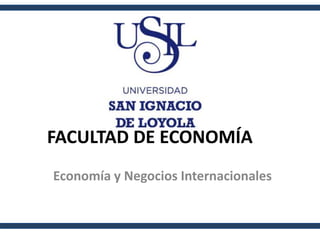 FACULTAD DE ECONOMÍA
Economía y Negocios Internacionales
 