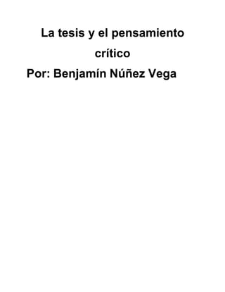 La tesis y el pensamiento
crítico
Por: Benjamín Núñez Vega
 