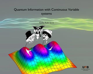 Quantum Information with Continuous Variable
                  systems

                 Carles Rodó Sarró
 