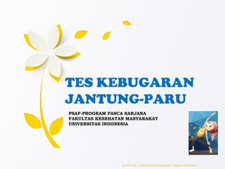 PSAF-PROGRAM PASCA SARJANA
FAKULTAS KESEHATAN MASYARAKAT
UNIVERSITAS INDONESIA
TES KEBUGARAN
JANTUNG-PARU
ALLPPT.com _ Free PowerPoint Templates, Diagrams and Charts
 