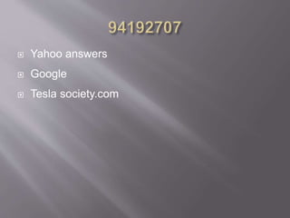  Yahoo answers
 Google
 Tesla society.com
 
