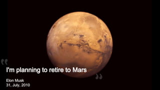 I'm planning to retire to Mars
Elon Musk
31, July, 2010

 
