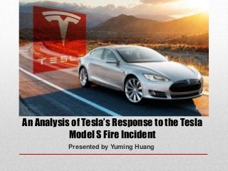 Presented by Yuming Huang
An Analysis of Tesla’s Response to the Tesla
Model S Fire Incident
 