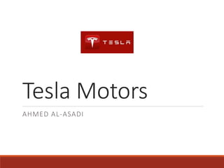 Tesla Motors 
AHMED AL-ASADI 
 