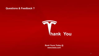 Book Yours Today @
www.tesla.com
24
hank You
Questions & Feedback ?
 