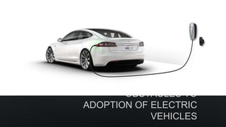 OBSTACLES TO
ADOPTION OF ELECTRIC
VEHICLES
 