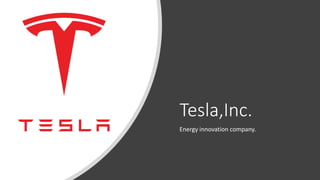 Tesla,Inc.
Energy innovation company.
 