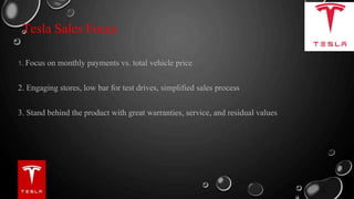 Tesla Sales Focus
1. Focus on monthly payments vs. total vehicle price
2. Engaging stores, low bar for test drives, simplified sales process
3. Stand behind the product with great warranties, service, and residual values
 