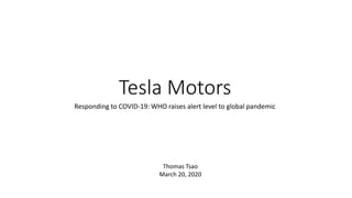 Tesla Motors
Responding to COVID-19: WHO raises alert level to global pandemic
Thomas Tsao
March 20, 2020
 