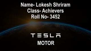 Name- Lokesh Shriram
Class- Achievers
Roll No- 3452
MOTOR
 