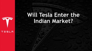 Will Tesla Enter the
Indian Market?
 