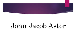 John Jacob Astor
 