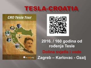 2016. / 160 godina od
rođenja Tesle
Dolina svjetla i vode
Zagreb – Karlovac - Ozalj
 