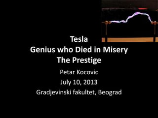Tesla
Genius who Died in Misery
The Prestige
Petar Kocovic
July 10, 2013
Gradjevinski fakultet, Beograd
 