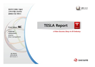TESLA Report 
-A Rare Success Story in EV Industry 
By Nishat 
2014.03.25 
해외영업팀 1 
 
