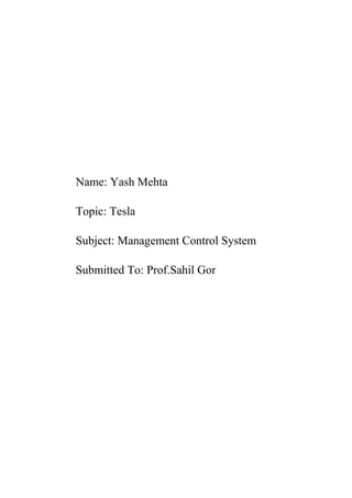 Name: Yash Mehta
Topic: Tesla
Subject: Management Control System
Submitted To: Prof.Sahil Gor
 