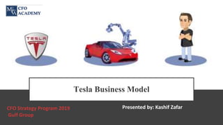 Tesla Business Model
CFO Strategy Program 2019
Gulf Group
Presented by: Kashif Zafar
 