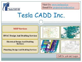 MEP Services
HVAC Design And Drafting Services
Electrical Design And Drafting
Services
Plumbing Design And Drafting Services
Tesla CADD Inc.
Visit Us: www.teslacad.ca
Email Us: projects@teslacad.ca
Call Us: 416-907-9430
 