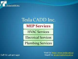 Visit Us: http://www.teslacad.ca/
Email Us: projects@teslacad.ca
Tesla CADD Inc.
MEP Services
HVAC Services
Electrical Services
Plumbing Services
Call Us: 416-907-9430
 
