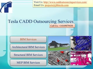 Tesla CADD Outsourcing Services
BIM Services
Architectural BIM Services
Structural BIM Services
MEP BIM Services
Visit Us: http://www.caddoutsourcingservices.com/
Email Us: projects@jbhtesla.com
Call Us: +14169079430
 