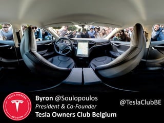 Byron @Soulopoulos
President & Co-Founder
Tesla Owners Club Belgium
@TeslaClubBE
 