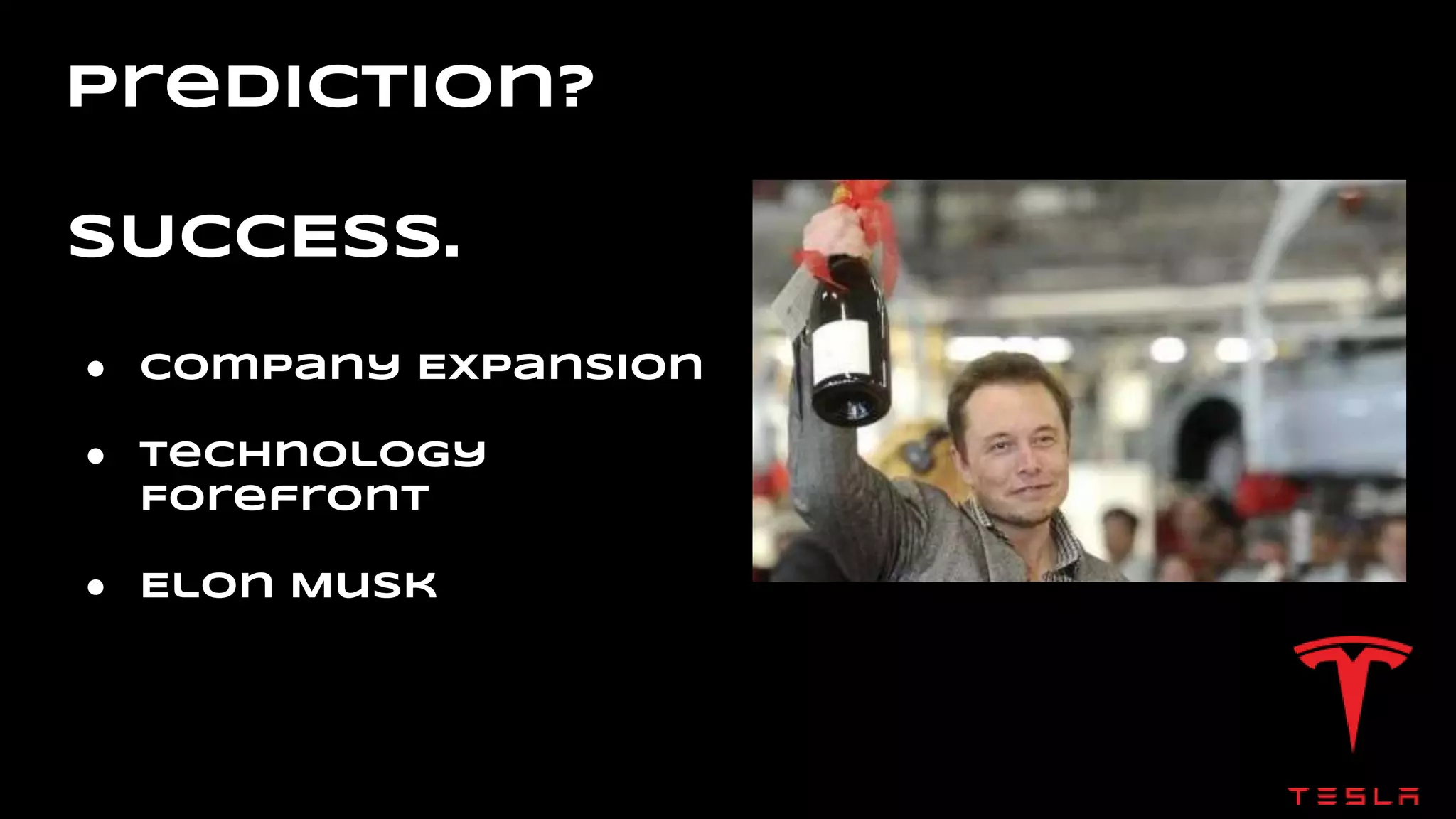 Prediction?
SUCCESS.
● Company Expansion
● Technology
Forefront
● Elon Musk
 