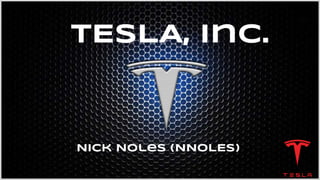 TESLA, Inc.
Nick Noles (NNOLES)
 